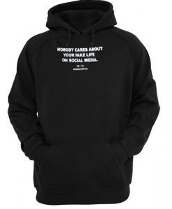 Nobody Cares About Your Fake Life On Social Media Hoodie