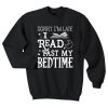 Sorry I’m late I read past my bedtime sweatshirt