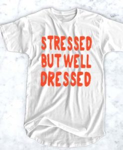 Stressed But Well Dressed t shirt