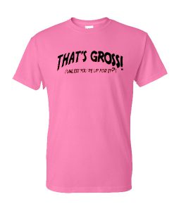 That's gross unless you reup for it Pink t shirt