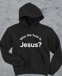 Who the fuck is Jesus hoodie