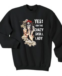 Yes I am the crazy skull lady sweatshirt