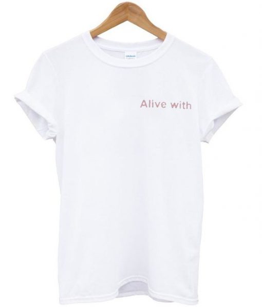 Alive With t shirt