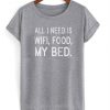 All i need is wifi food my bed t shirt