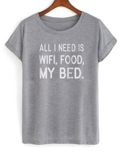 All i need is wifi food my bed t shirt