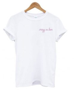 Crazy in Love T shirt