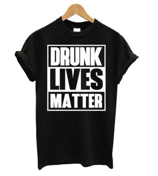 Drunk Lives Matter Black T shirt