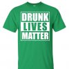 Drunk Lives Matter T shirt