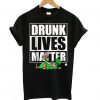 Drunk Lives Matter – Saint Patrick Day Black T shirt