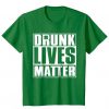 Drunk Lives Matter – Saint Patrick Day T shirt