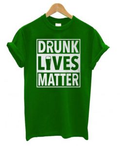 Drunk Lives – St Patrick Day T shirt