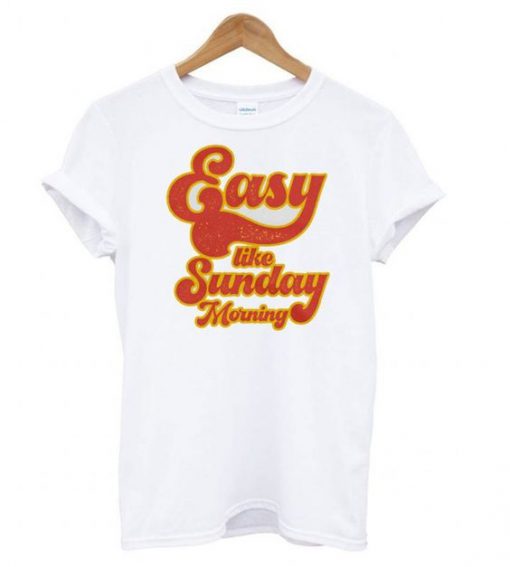 Easy Like Sunday Morning T shirt