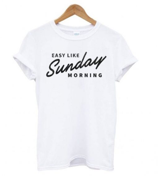Easy Like Sunday Morning White T shirt