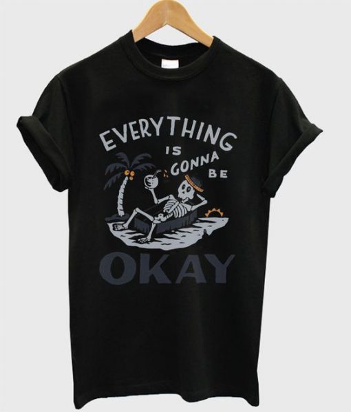 Everything Is Gonna Okay t shirt