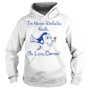 Forgetful Dory I’m never drinking again oh look coffee hoodie