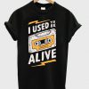 I Used To Be Alive t shirt