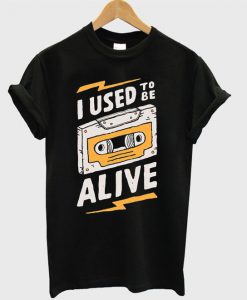 I Used To Be Alive t shirt