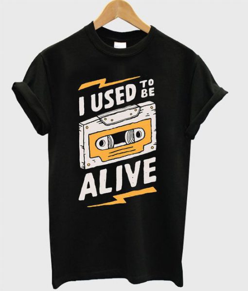 I Used To Be Alive t shirt