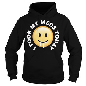 I took my meds today hoodie