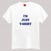 I'm Just T shirt