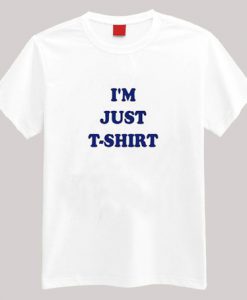 I'm Just T shirt