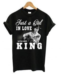 Just a Girl in love with her King – George Strait T shirt