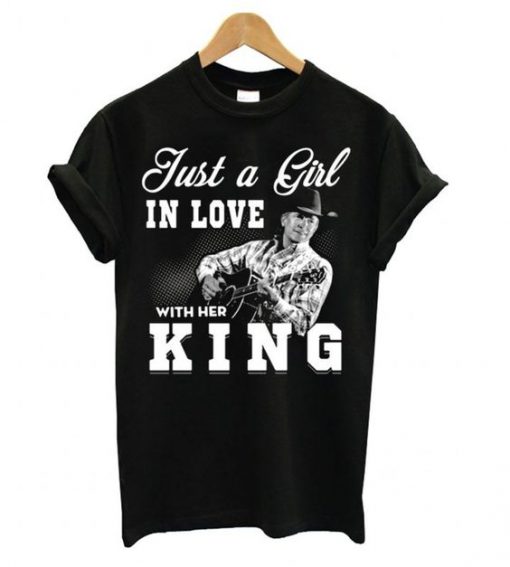 Just a Girl in love with her King – George Strait T shirt