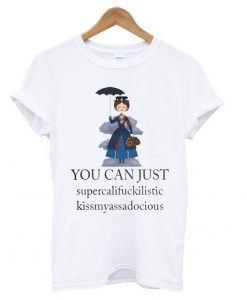Mary Poppins You Can Just Supercalifuckilistic T shirt