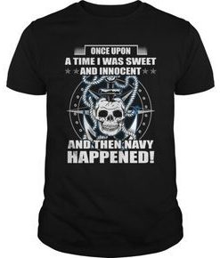 Once Upon A Time I Was Sweet And Innocent And Then Navy Happened t shirt