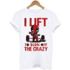 Deadpool I lift to burn off the crazy t shirt