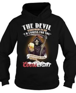 The devil Whispered to me I’m coming for you I whispered back bring Coors Light hoodie