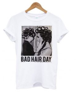 Be Famous Women Badha Rolled - Bad Hair Day t shirt