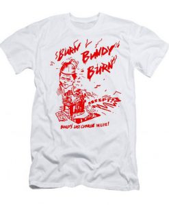 Burn Bundy Burn - Ted Bundy Execution Day T shirt