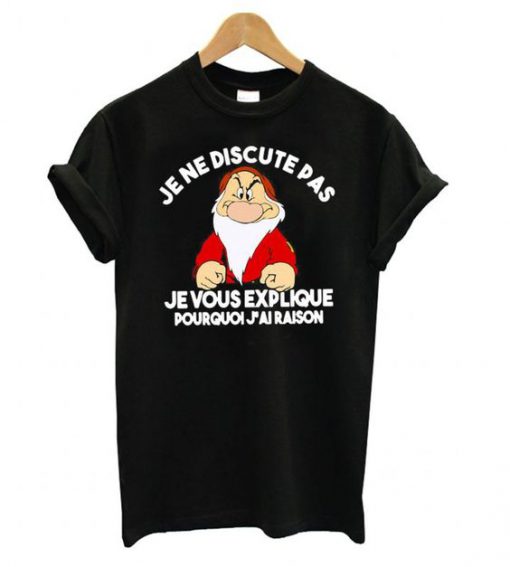 Grump Je ne discute pas je vous explique Pourquoi j’ai raison T shirt