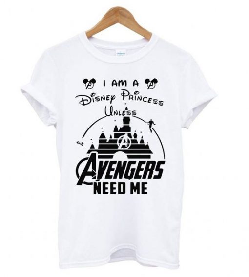 I am a Disney Princess unless Avengers need me t shirt