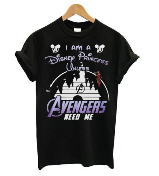 Ironman I Am A Disney Princess Unless Avengers Need Me t shirt