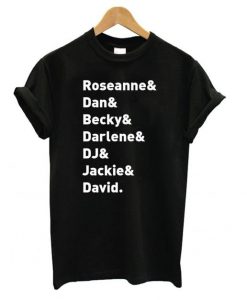 Roseanne TV Show Character Names - Roseanne Dan Becky Darlene DJ Jackie & David T shirt