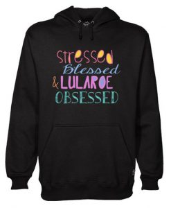 Stressed Blessed And Lu La Roe Obsessed Black hoodie