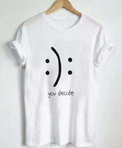 You Decide Emotion t shirt