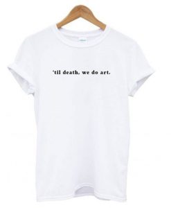 ’til death, we do art t shirt