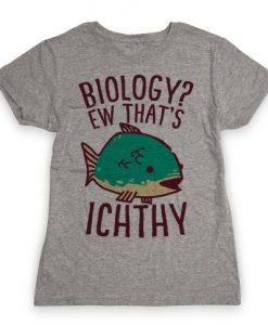 Biology Ew That's Ichthy t shirt