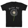 Blow Me Dandelion t shirt