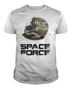 Born To Kill - Space Force t shirt