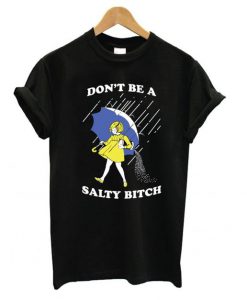 Don't Be A Salty Bitch t shirt