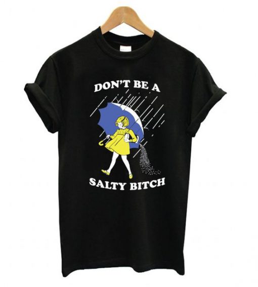 Don't Be A Salty Bitch t shirt