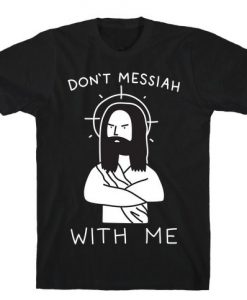 Don't Messiah With Me Jesus t shirt