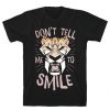 Don't Tell Me To Smile t shirt