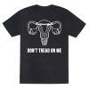 Don't Tread On Me (Pro-Choice Uterus) t shirt