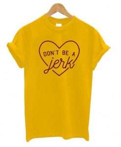 Don’t Be a Jerk t shirt