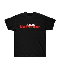 Facts No Printer t shirt